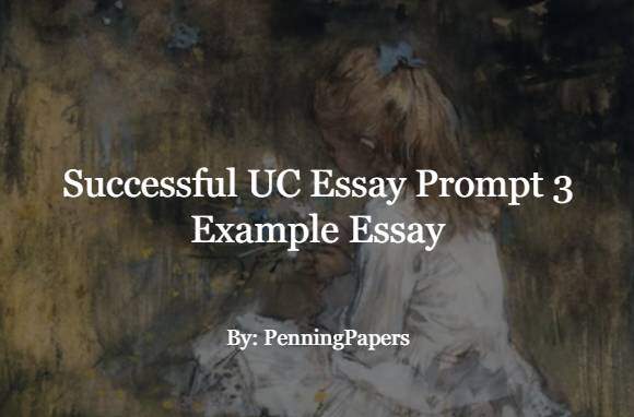 Successful UC Essay Prompt 3 Example Essay