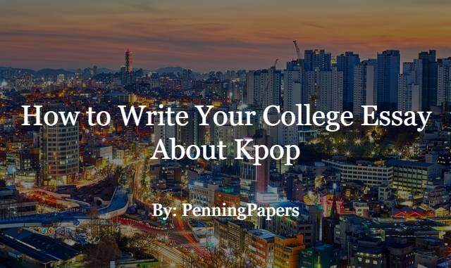 How to Write Your College Essay About Kpop