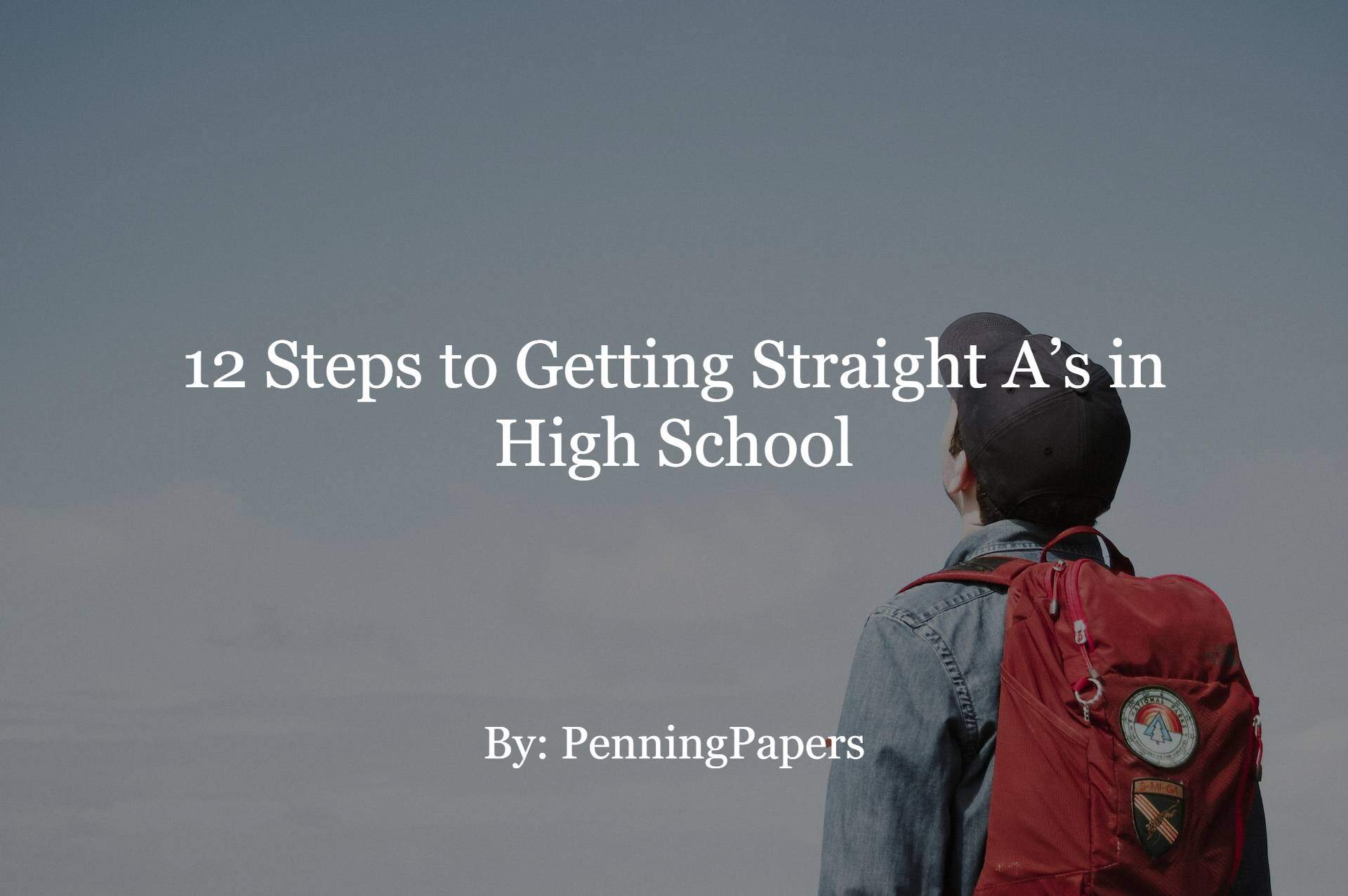 12 Steps to Getting Straight A's in High School - PenningPapers